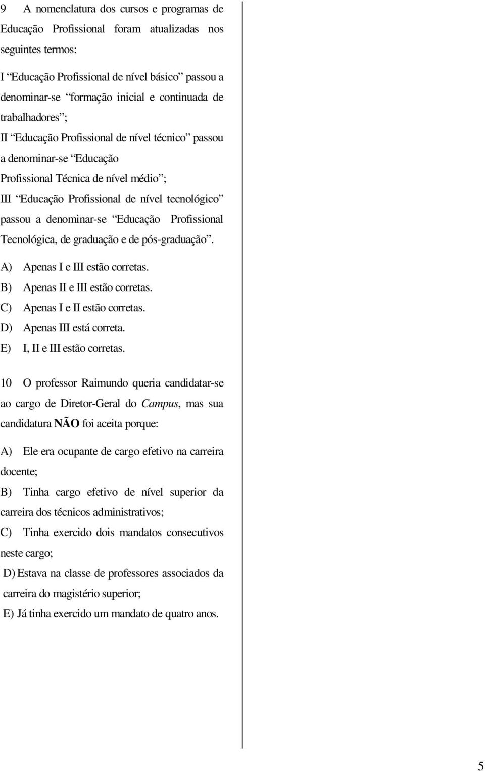 Educação Profissional Tecnológica, de graduação e de pós-graduação. A) Apenas I e III estão corretas. B) Apenas II e III estão corretas. C) Apenas I e II estão corretas. D) Apenas III está correta.