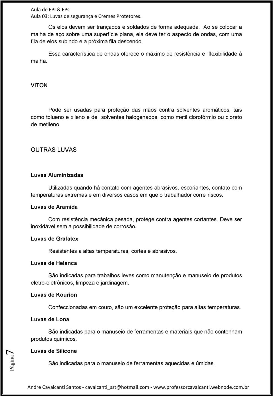 Essa característica de ondas oferece o máximo de resistência e flexibilidade à malha.