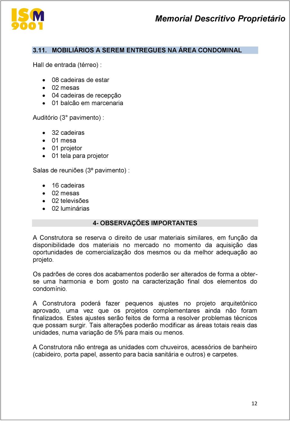 materiais similares, em função da disponibilidade dos materiais no mercado no momento da aquisição das oportunidades de comercialização dos mesmos ou da melhor adequação ao projeto.