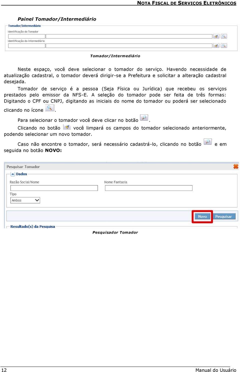 Tomador de serviço é a pessoa (Seja Física ou Jurídica) que recebeu os serviços prestados pelo emissor da NFS-E.