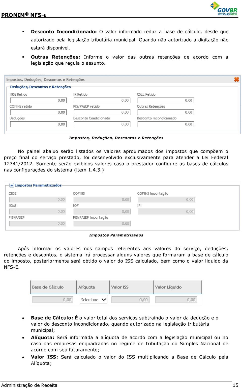 Impostos, Deduções, Descontos e Retenções No painel abaixo serão listados os valores aproximados dos impostos que compõem o preço final do serviço prestado, foi desenvolvido exclusivamente para