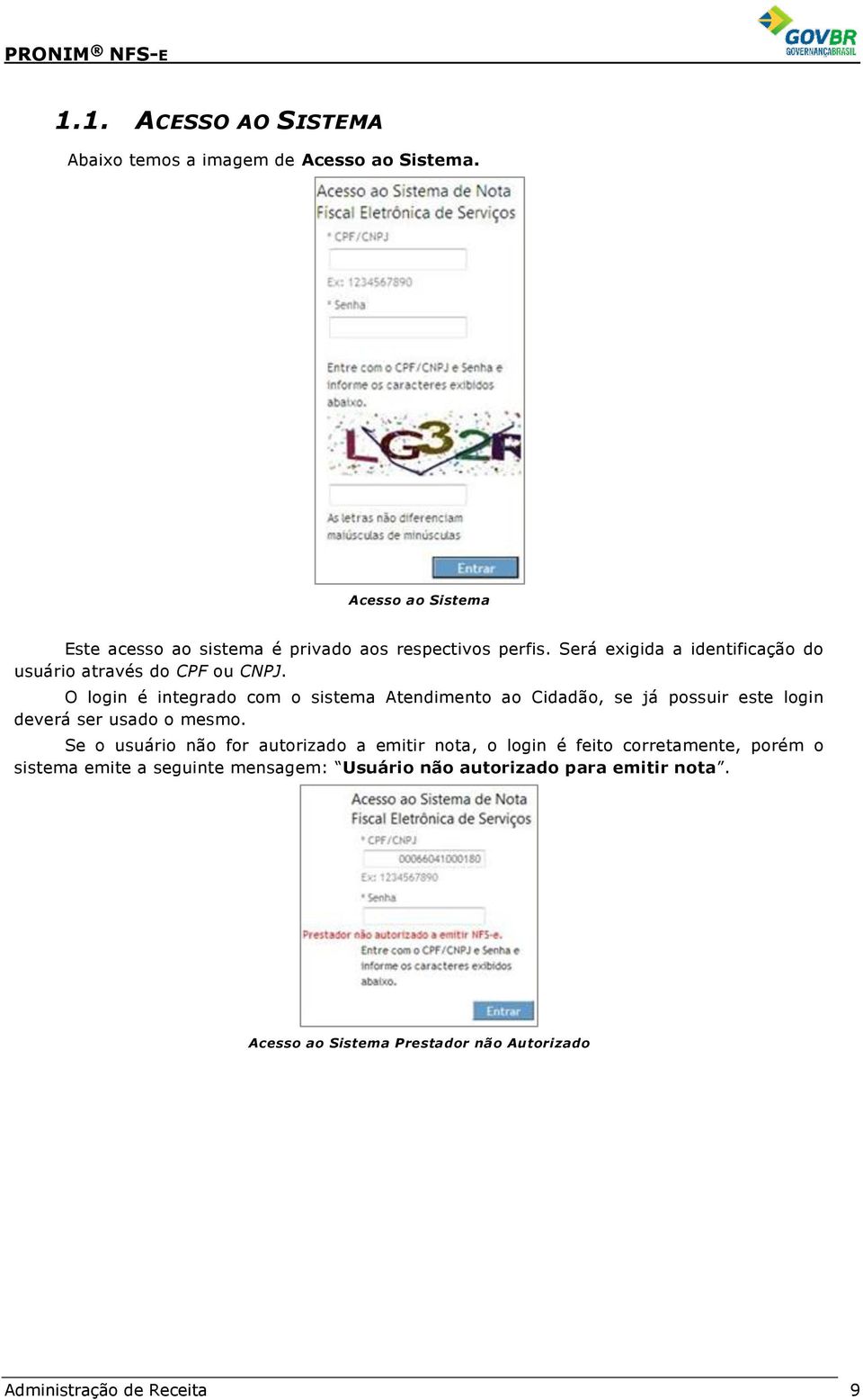 O login é integrado com o sistema Atendimento ao Cidadão, se já possuir este login deverá ser usado o mesmo.