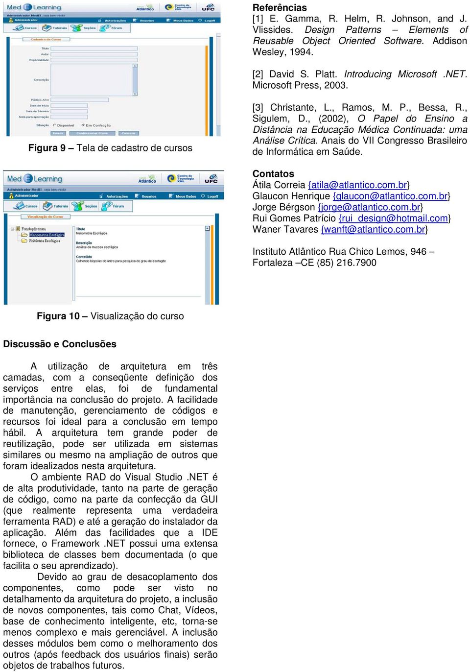 , (2002), O Papel do Ensino a Distância na Educação Médica Continuada: uma Análise Crítica. Anais do VII Congresso Brasileiro de Informática em Saúde. Contatos Átila Correia {atila@atlantico.com.