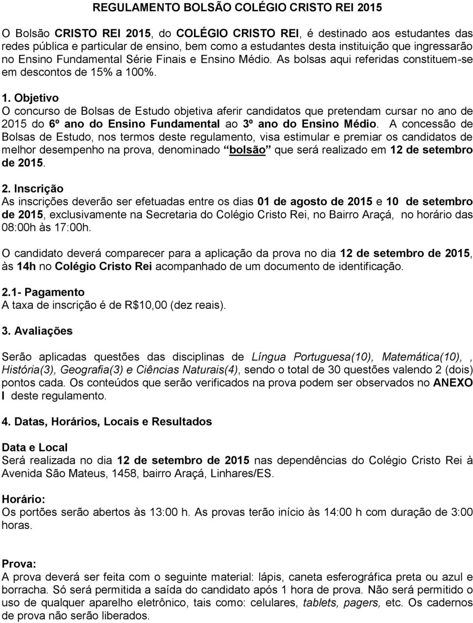 % a 100%. 1. Objetivo O concurso de Bolsas de Estudo objetiva aferir candidatos que pretendam cursar no ano de 2015 do 6º ano do Ensino Fundamental ao 3º ano do Ensino Médio.