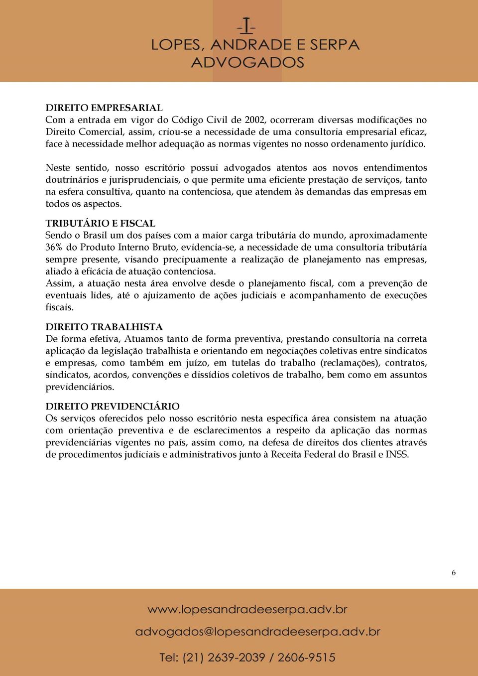 Neste sentido, nosso escritório possui advogados atentos aos novos entendimentos doutrinários e jurisprudenciais, o que permite uma eficiente prestação de serviços, tanto na esfera consultiva, quanto