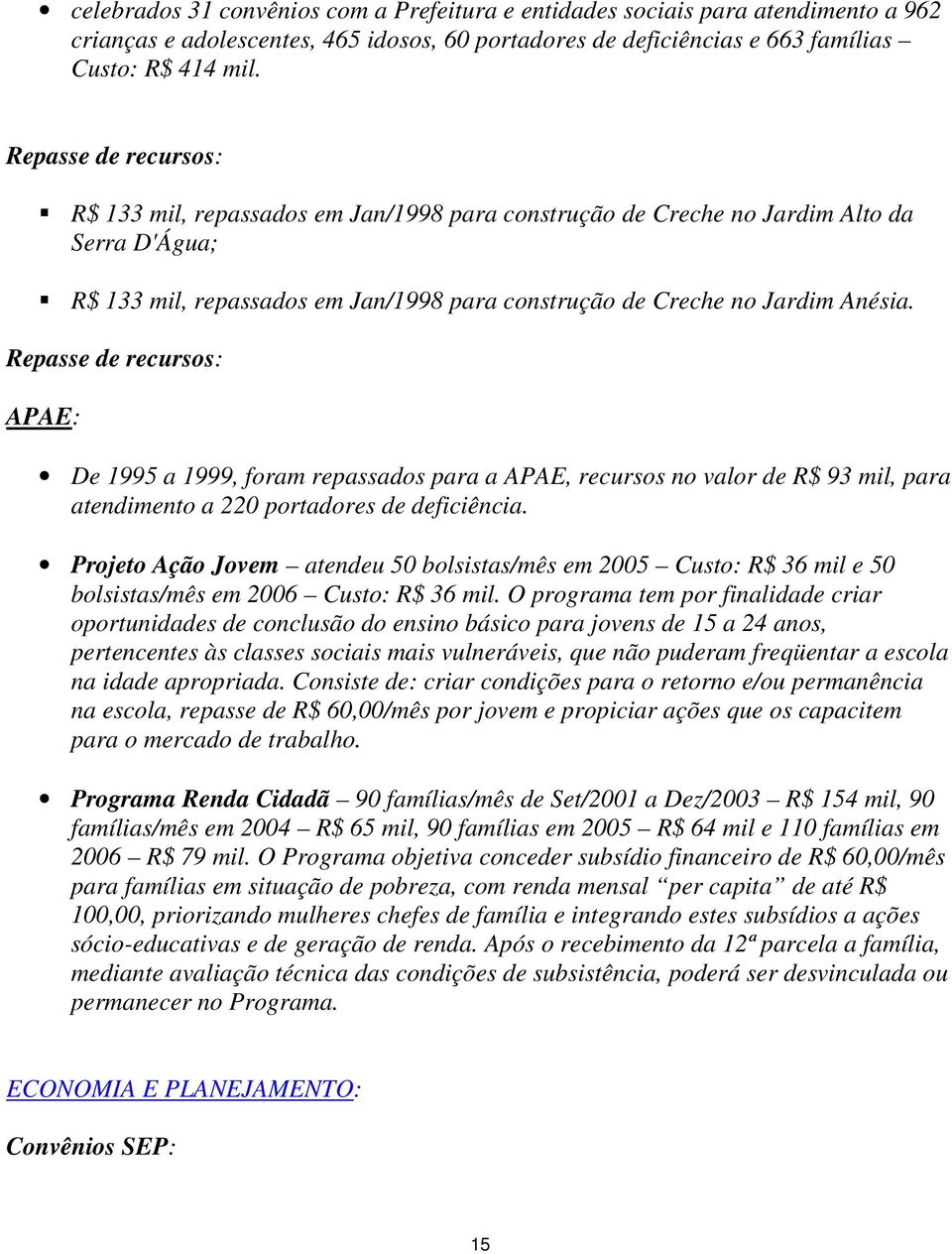 Repasse de recursos: APAE: De 1995 a 1999, foram repassados para a APAE, recursos no valor de R$ 93 mil, para atendimento a 220 portadores de deficiência.