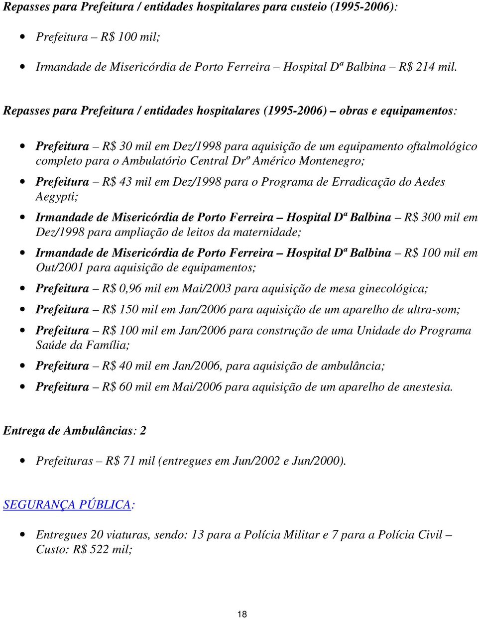 Drº Américo Montenegro; Prefeitura R$ 43 mil em Dez/1998 para o Programa de Erradicação do Aedes Aegypti; Irmandade de Misericórdia de Porto Ferreira Hospital Dª Balbina R$ 300 mil em Dez/1998 para