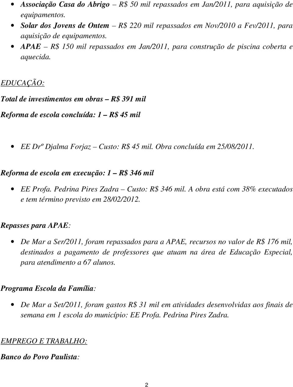 EDUCAÇÃO: Total de investimentos em obras R$ 391 mil Reforma de escola concluída: 1 R$ 45 mil EE Drº Djalma Forjaz Custo: R$ 45 mil. Obra concluída em 25/08/2011.