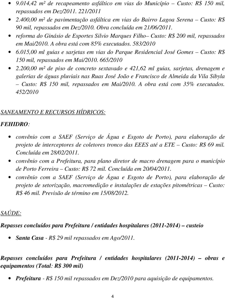reforma do Ginásio de Esportes Silvio Marques Filho Custo: R$ 200 mil, repassados em Mai/2010. A obra está com 85% executados. 583/2010 6.