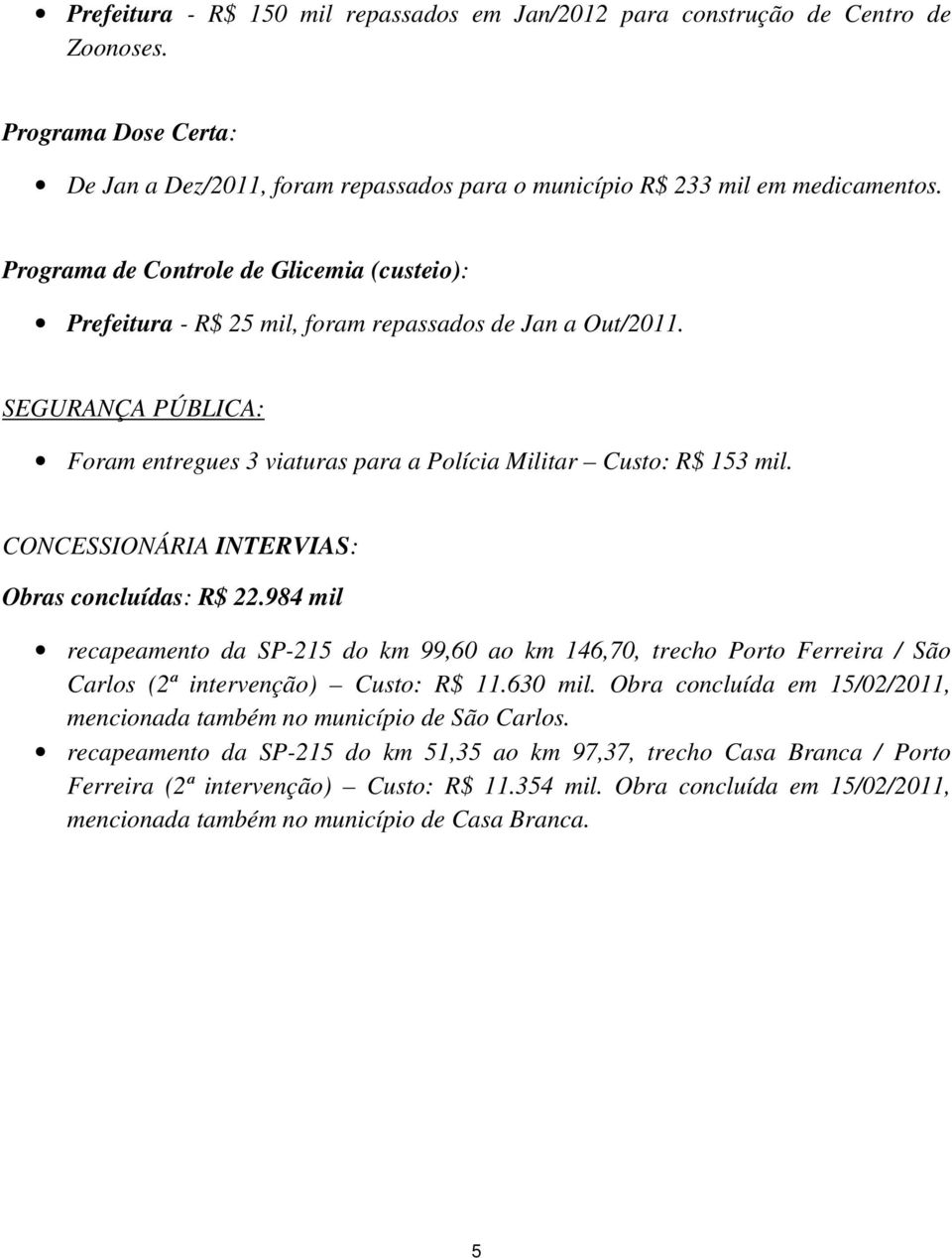 CONCESSIONÁRIA INTERVIAS: Obras concluídas: R$ 22.984 mil recapeamento da SP-215 do km 99,60 ao km 146,70, trecho Porto Ferreira / São Carlos (2ª intervenção) Custo: R$ 11.630 mil.