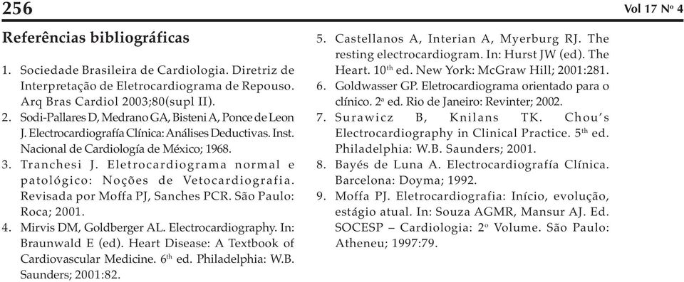 Eletrocardiograma normal e patológico: Noções de Vetocardiografia. Revisada por Moffa PJ, Sanches PCR. São Paulo: Roca; 2001. 4. Mirvis DM, Goldberger AL. Electrocardiography. In: Braunwald E (ed).