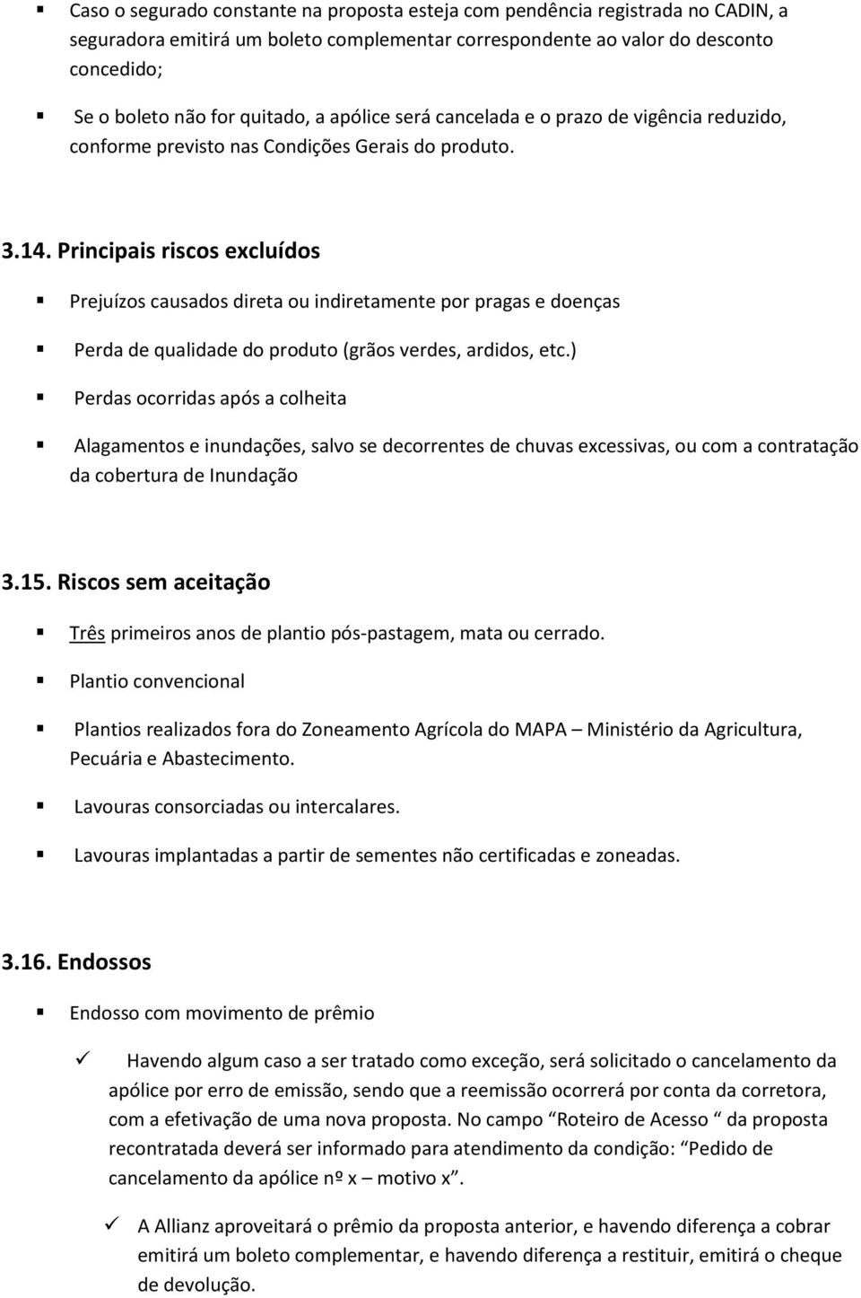 Principais riscos excluídos Prejuízos causados direta ou indiretamente por pragas e doenças Perda de qualidade do produto (grãos verdes, ardidos, etc.