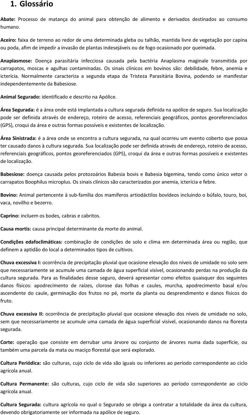 queimada. Anaplasmose: Doença parasitária infecciosa causada pela bactéria Anaplasma maginale transmitida por carrapatos, moscas e agulhas contaminadas.