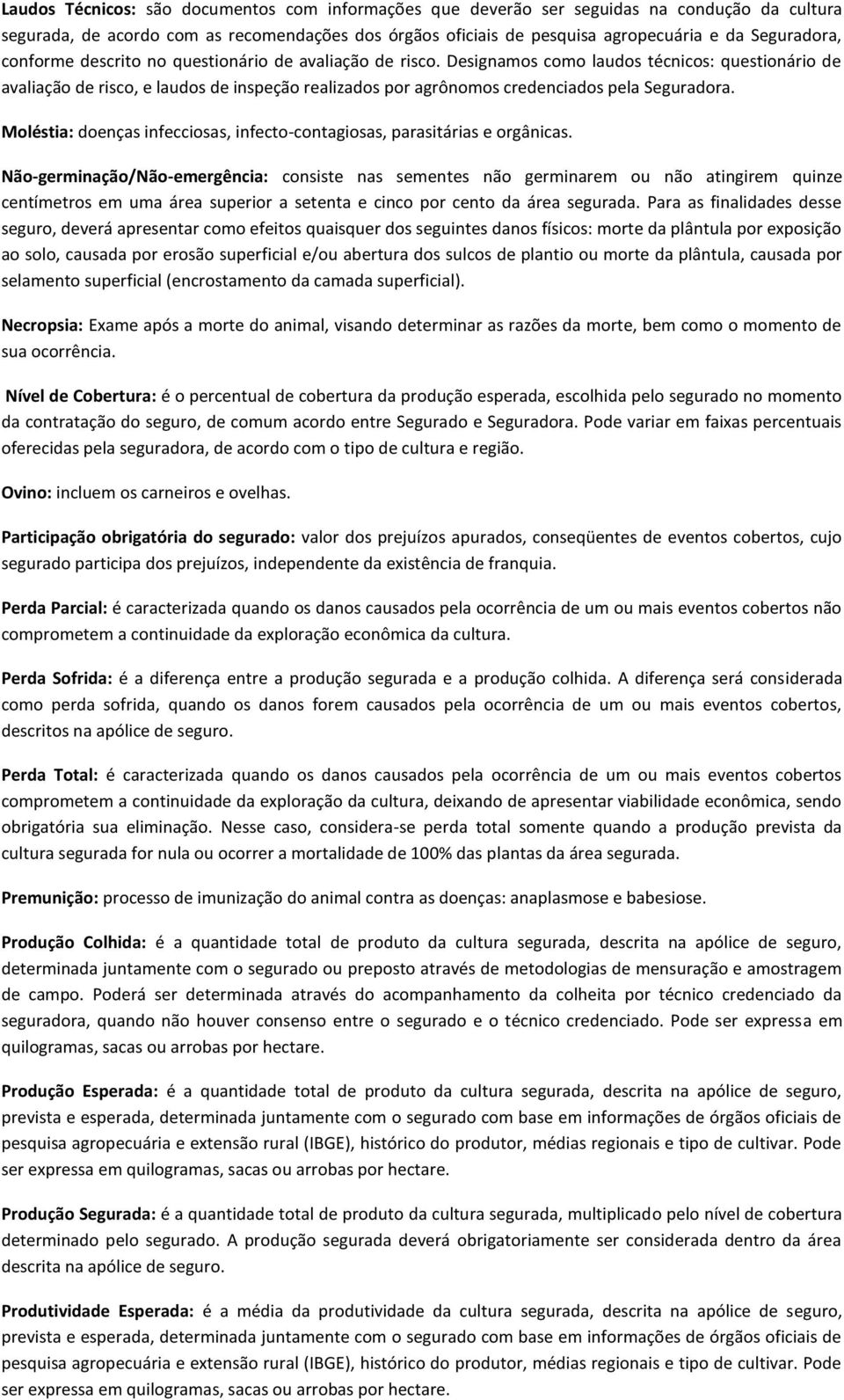 Designamos como laudos técnicos: questionário de avaliação de risco, e laudos de inspeção realizados por agrônomos credenciados pela Seguradora.