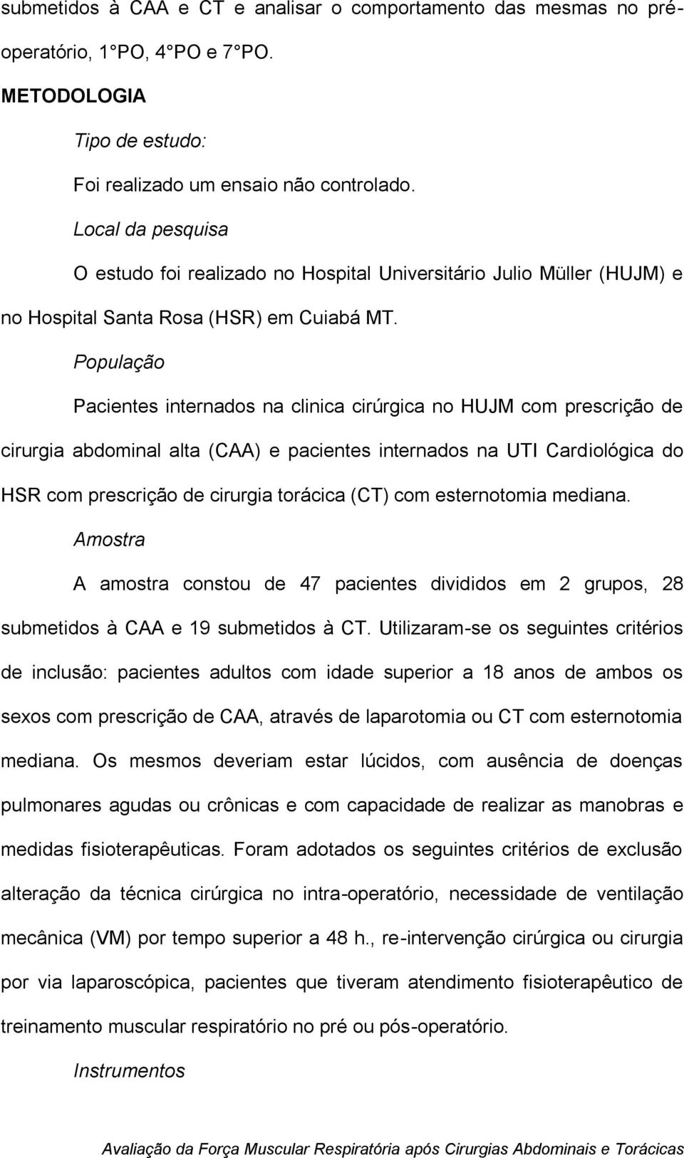 População Pacientes internados na clinica cirúrgica no HUJM com prescrição de cirurgia abdominal alta (CAA) e pacientes internados na UTI Cardiológica do HSR com prescrição de cirurgia torácica (CT)