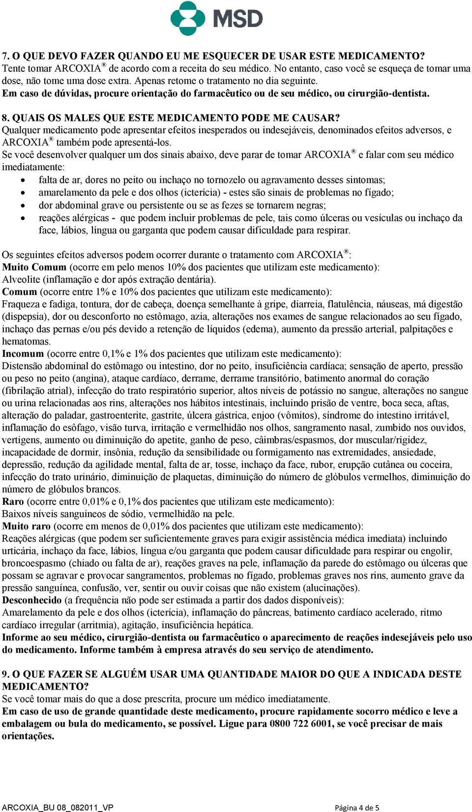 Em caso de dúvidas, procure orientação do farmacêutico ou de seu médico, ou cirurgião-dentista. 8. QUAIS OS MALES QUE ESTE MEDICAMENTO PODE ME CAUSAR?