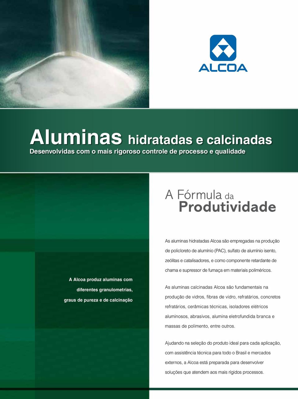 A Alcoa produz aluminas com diferentes granulometrias, graus de pureza e de calcinação As aluminas calcinadas Alcoa são fundamentais na produção de vidros, fibras de vidro, refratários, concretos