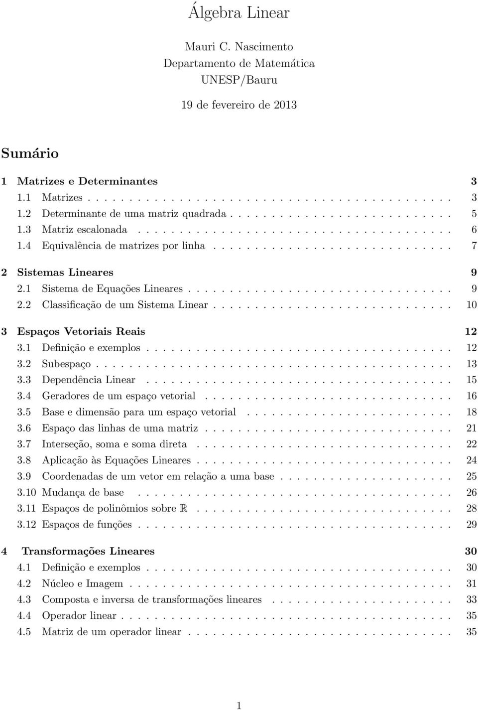 1 Sistema de Equações Lineares................................ 9 2.2 Classificação de um Sistema Linear............................. 10 3 Espaços Vetoriais Reais 12 3.1 Definição e exemplos..................................... 12 3.2 Subespaço.