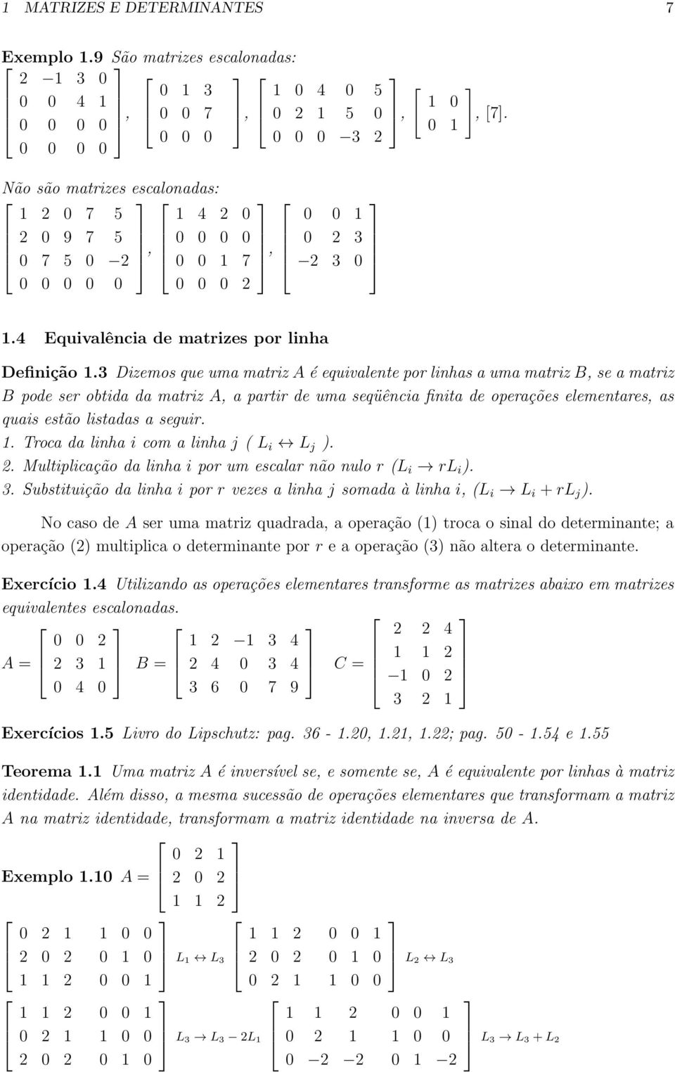 3 Dizemos que uma matriz A é equivalente por linhas a uma matriz B, se a matriz B pode ser obtida da matriz A, a partir de uma seqüência finita de operações elementares, as quais estão listadas a