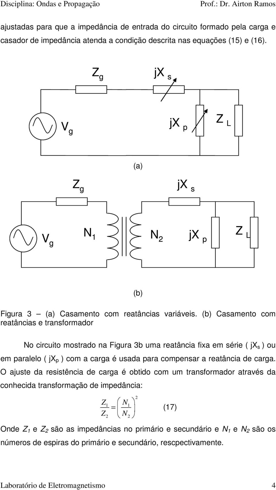 (b) Casamento com reatâncias e transformador No circuito mostrado na Fiura 3b uma reatância fixa em série ( jx s ) ou em paralelo ( jx p ) com a cara é usada para compensar a reatância de