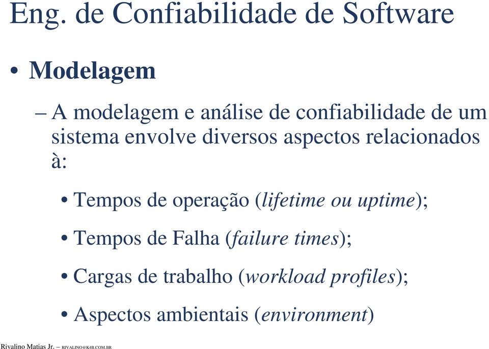 Tempos de operação (lifetime ou uptime); Tempos de Falha (failure