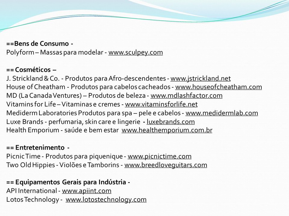 vitaminsforlife.net Mediderm Laboratories Produtos para spa pele e cabelos - www.medidermlab.com Luxe Brands - perfumaria, skin care e lingerie - luxebrands.