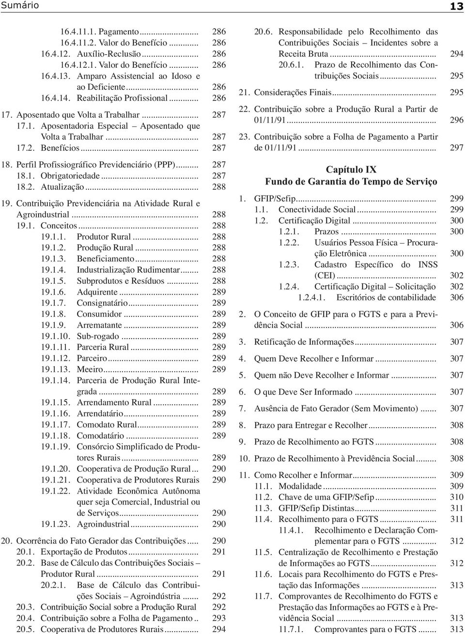 Perfil Profissiográfico Previdenciário (PPP)... 287 18.1. Obrigatoriedade... 287 18.2. Atualização... 288 19. Contribuição Previdenciária na Atividade Rural e Agroindustrial... 288 19.1. Conceitos.