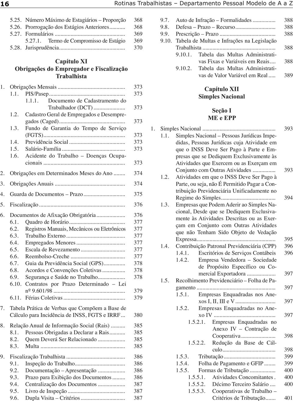 .. 373 1.2. Cadastro Geral de Empregados e Desempregados (Caged)... 373 1.3. Fundo de Garantia do Tempo de Serviço (FGTS)... 373 1.4. Previdência Social... 373 1.5. Salário-Família... 373 1.6.