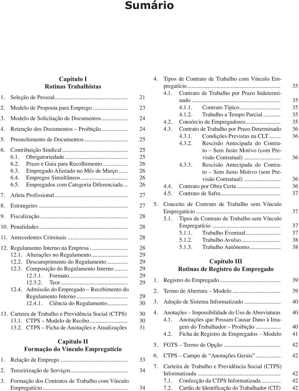 Empregos Simultâneos... 26 6.5. Empregados com Categoria Diferenciada... 26 7. Atleta Profissional... 27 8. Estrangeiro... 27 9. Fiscalização... 28 10. Penalidades... 28 11. Antecedentes Criminais.