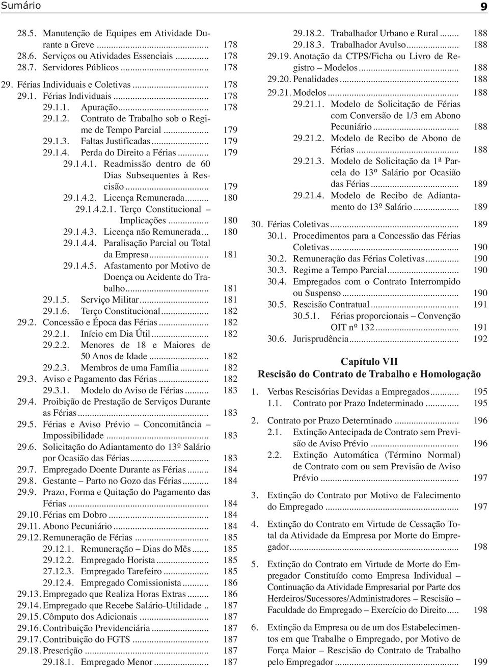 .. 179 29.1.4.2. Licença Remunerada... 180 29.1.4.2.1. Terço Constitucional Implicações... 180 29.1.4.3. Licença não Remunerada... 180 29.1.4.4. Paralisação Parcial ou Total da Empresa... 181 29.1.4.5.