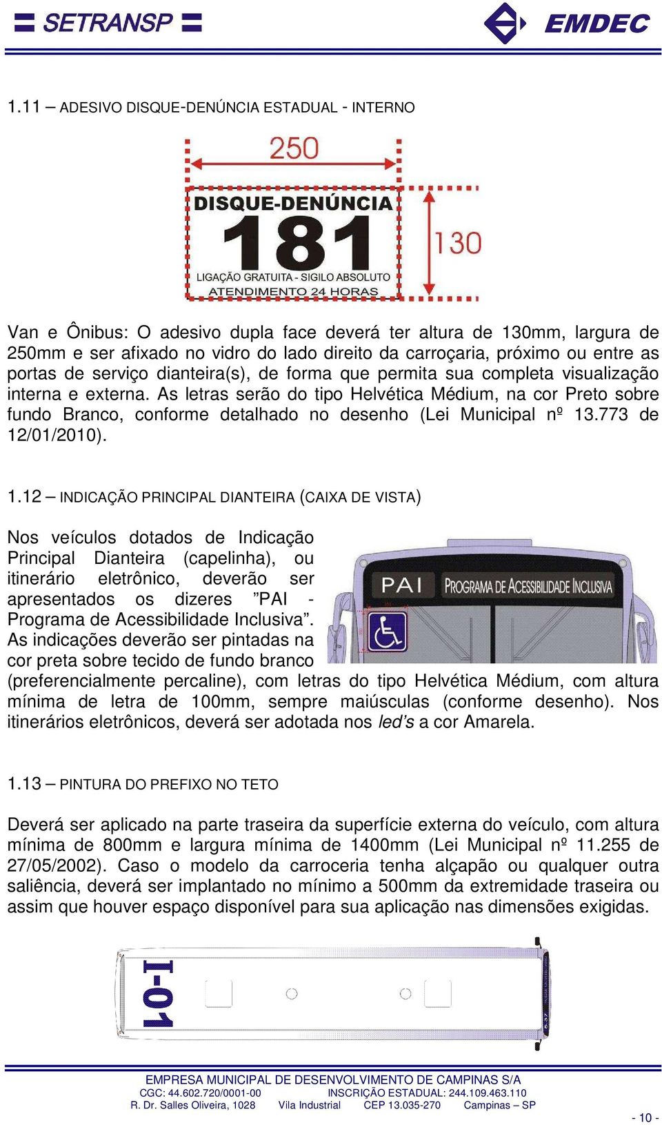 As letras serão do tipo Helvética Médium, na cor Preto sobre fundo Branco, conforme detalhado no desenho (Lei Municipal nº 13