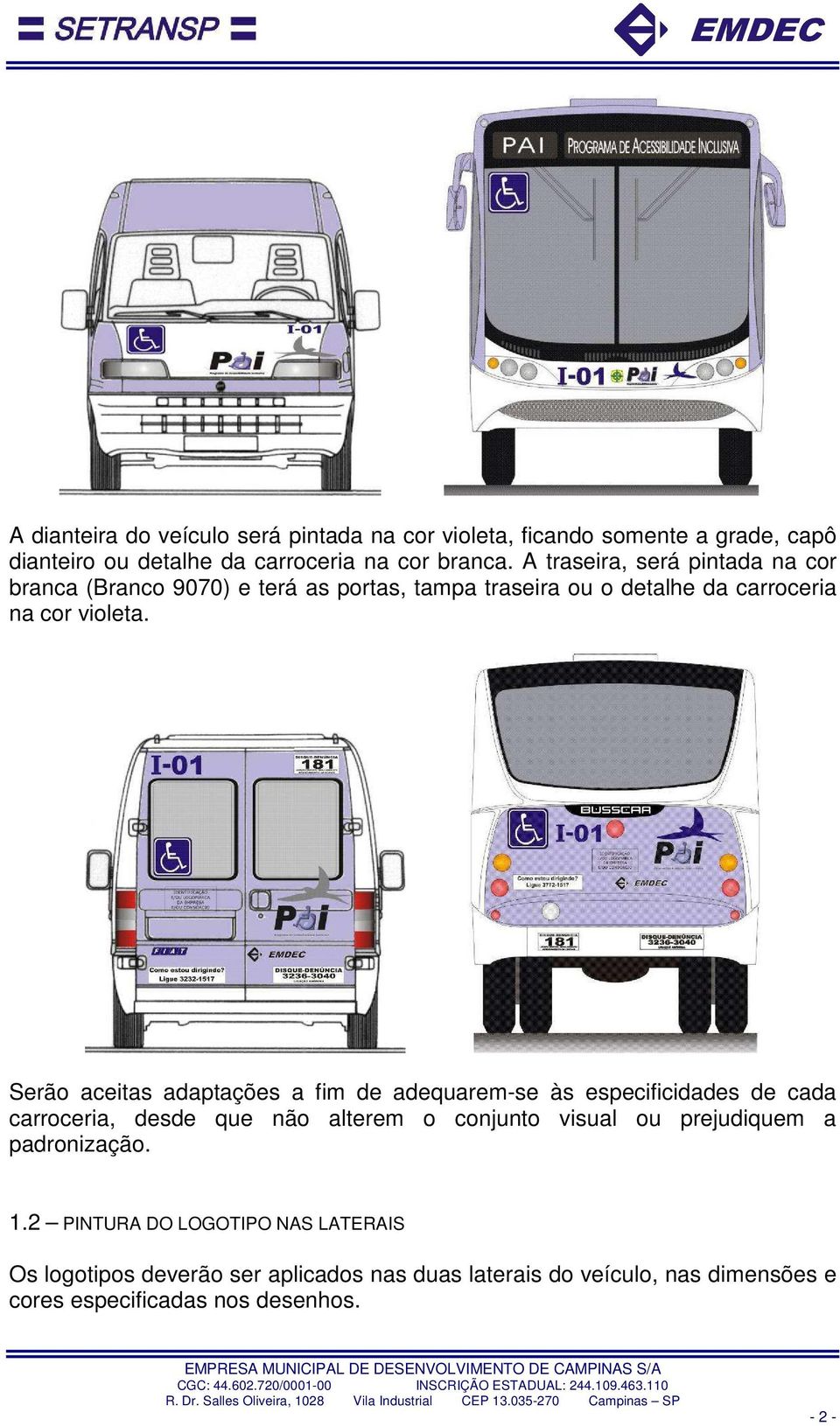 Serão aceitas adaptações a fim de adequarem-se às especificidades de cada carroceria, desde que não alterem o conjunto visual ou prejudiquem a