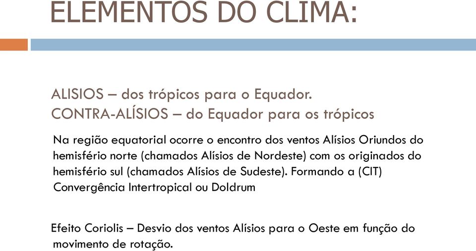 Oriundos do hemisfério norte (chamados Alísios de Nordeste) com os originados do hemisfério sul (chamados