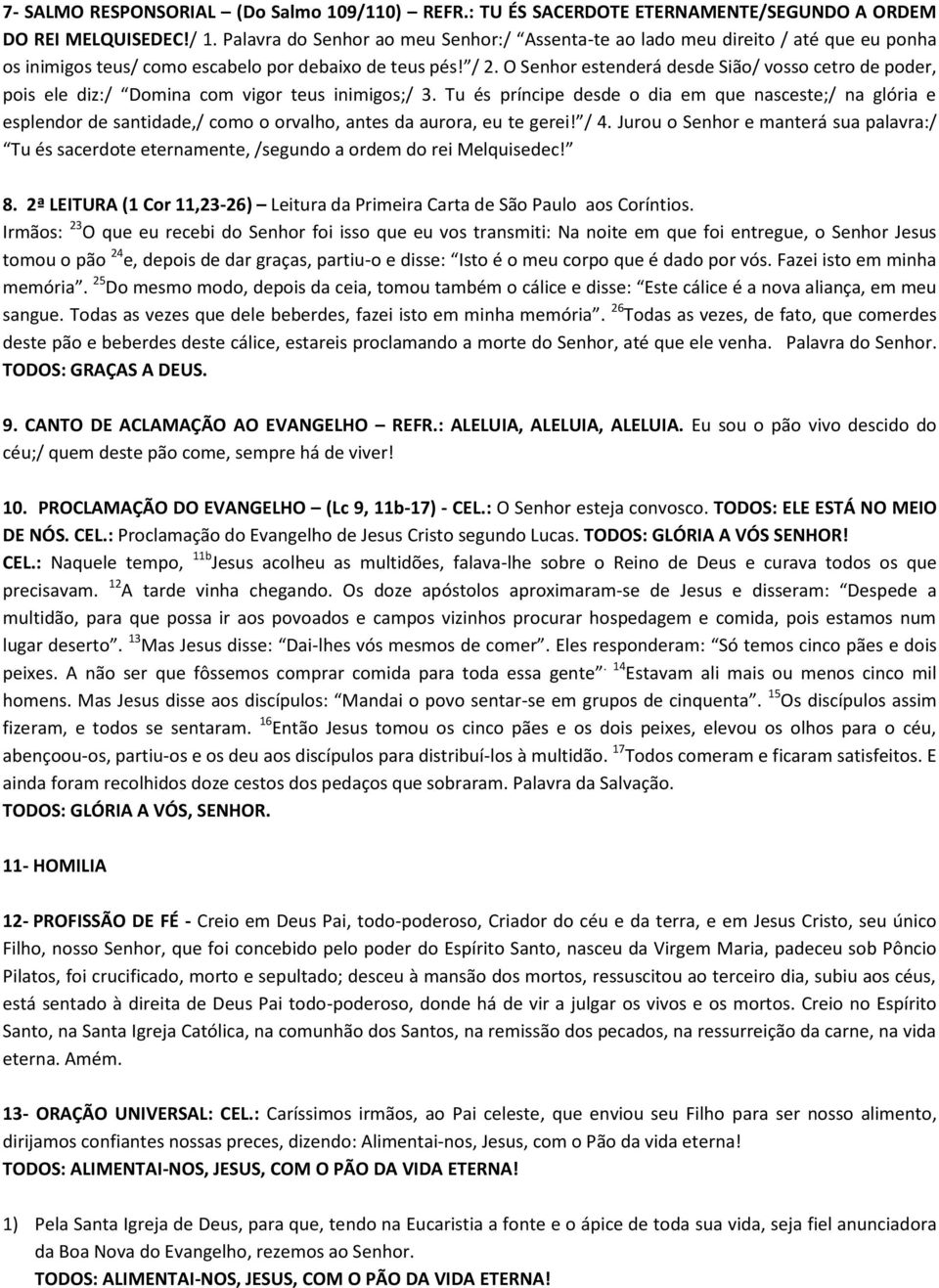 O Senhor estenderá desde Sião/ vosso cetro de poder, pois ele diz:/ Domina com vigor teus inimigos;/ 3.