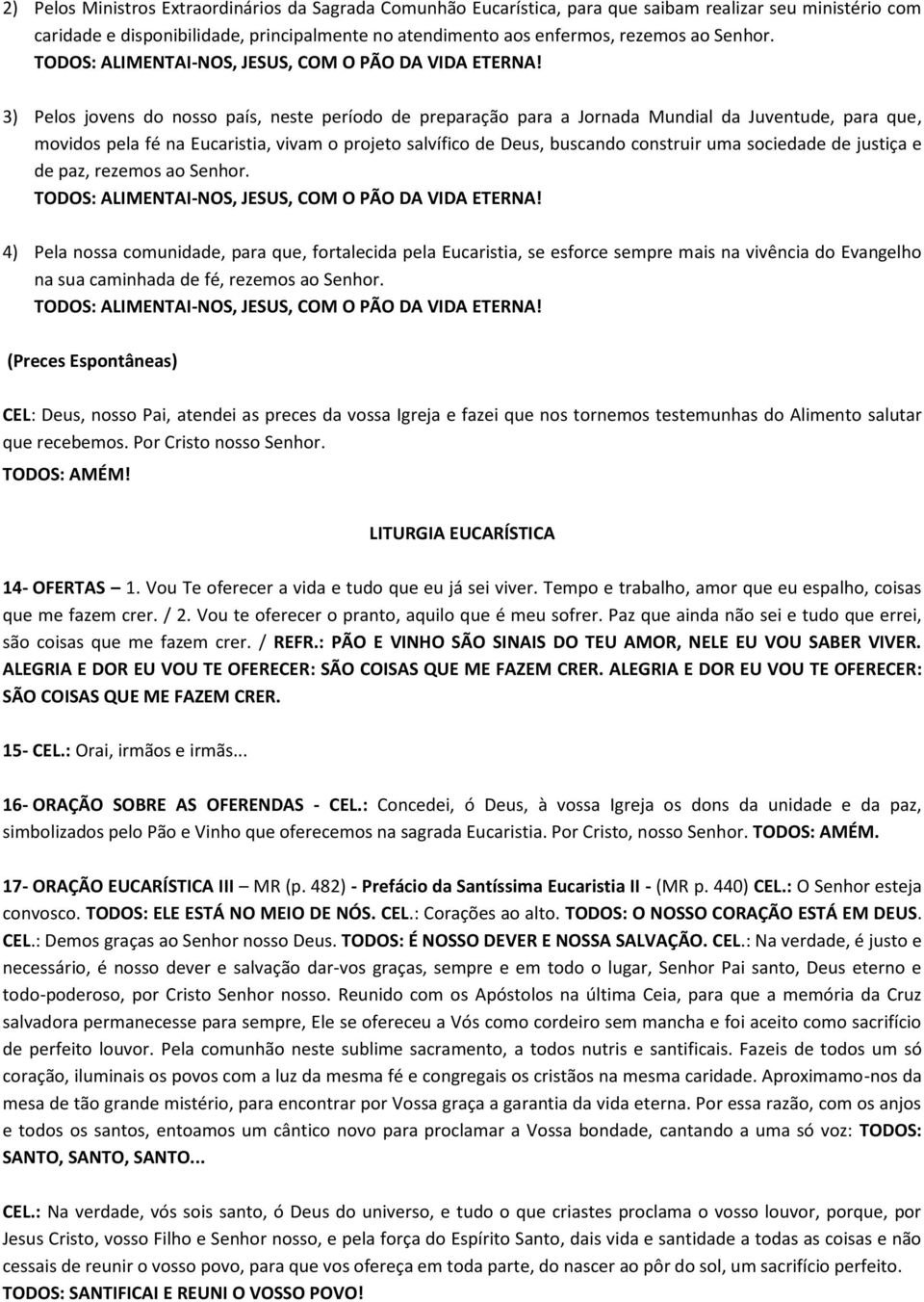 3) Pelos jovens do nosso país, neste período de preparação para a Jornada Mundial da Juventude, para que, movidos pela fé na Eucaristia, vivam o projeto salvífico de Deus, buscando construir uma