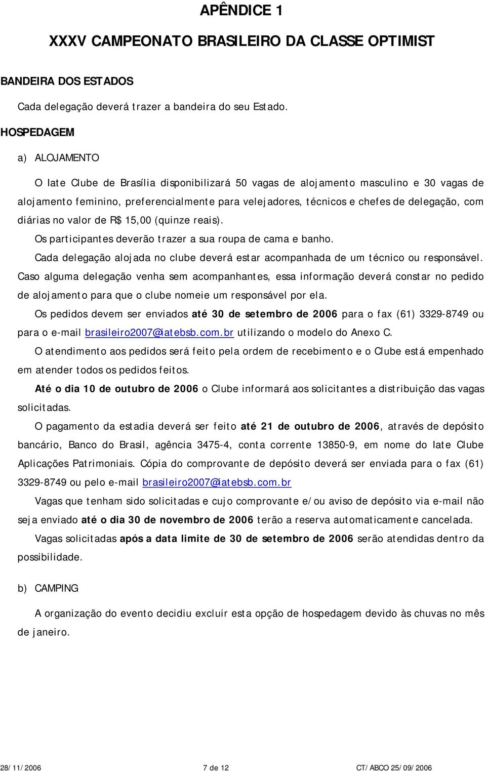 delegação, com diárias no valor de R$ 15,00 (quinze reais). Os participantes deverão trazer a sua roupa de cama e banho.