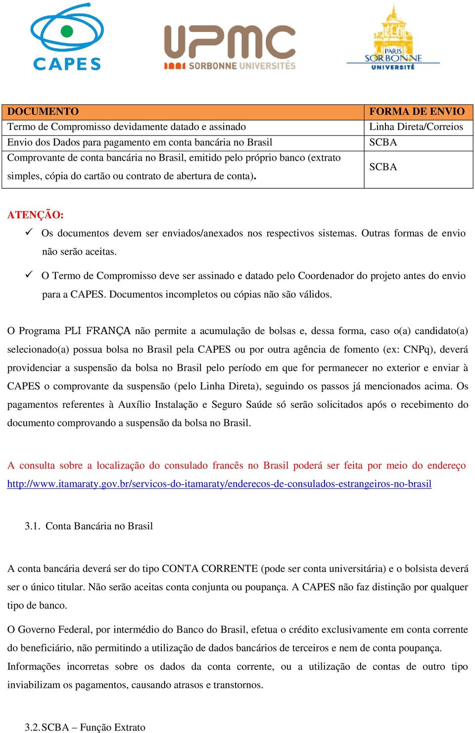 Outras formas de envio não serão aceitas. O Termo de Compromisso deve ser assinado e datado pelo Coordenador do projeto antes do envio para a CAPES. Documentos incompletos ou cópias não são válidos.