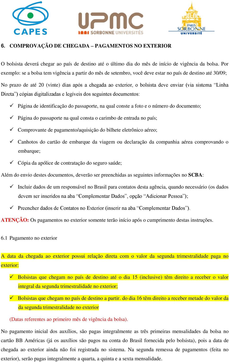 sistema Linha Direta ) cópias digitalizadas e legíveis dos seguintes documentos: Página de identificação do passaporte, na qual conste a foto e o número do documento; Página do passaporte na qual