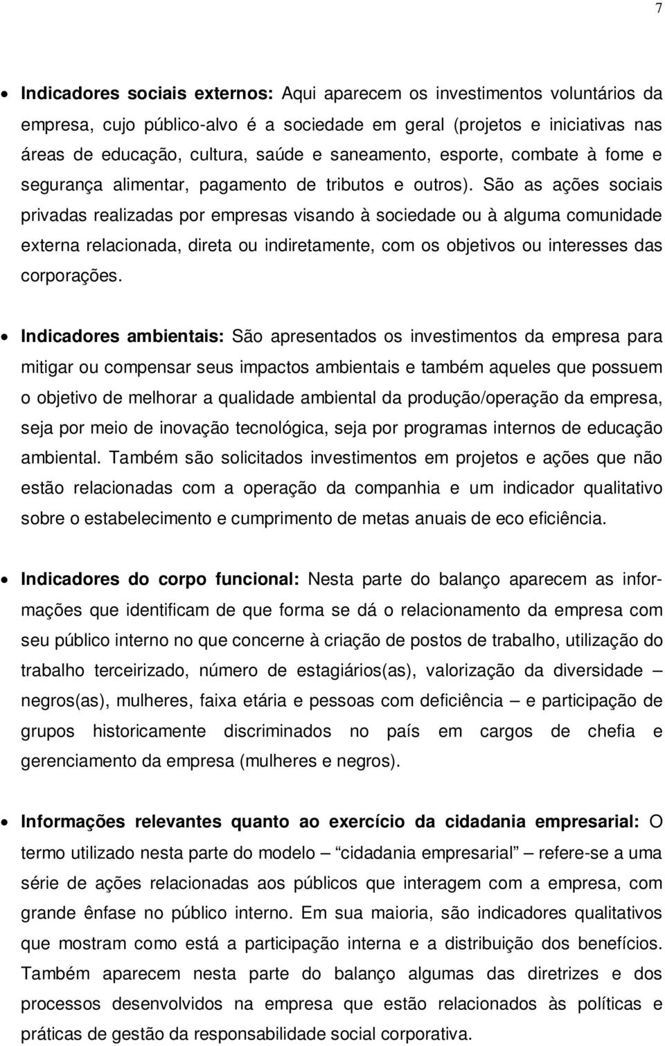 São as ações sociais privadas realizadas por empresas visando à sociedade ou à alguma comunidade externa relacionada, direta ou indiretamente, com os objetivos ou interesses das corporações.