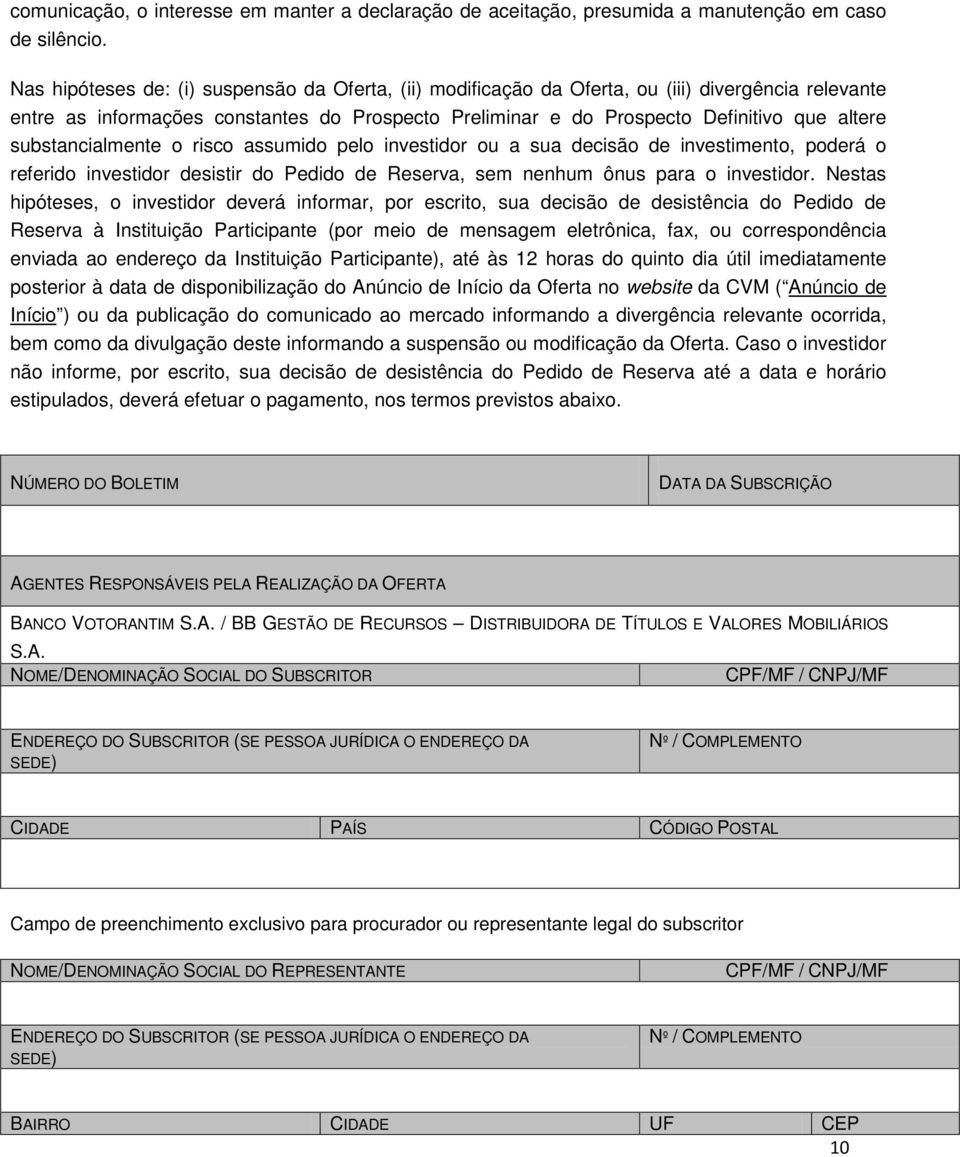 substancialmente o risco assumido pelo investidor ou a sua decisão de investimento, poderá o referido investidor desistir do Pedido de Reserva, sem nenhum ônus para o investidor.