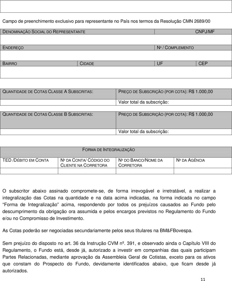 000,00 Valor total da subscrição: FORMA DE INTEGRALIZAÇÃO TED /DÉBITO EM CONTA Nº DA CONTA/ CÓDIGO DO CLIENTE NA CORRETORA Nº DO BANCO/NOME DA CORRETORA Nº DA AGÊNCIA O subscritor abaixo assinado