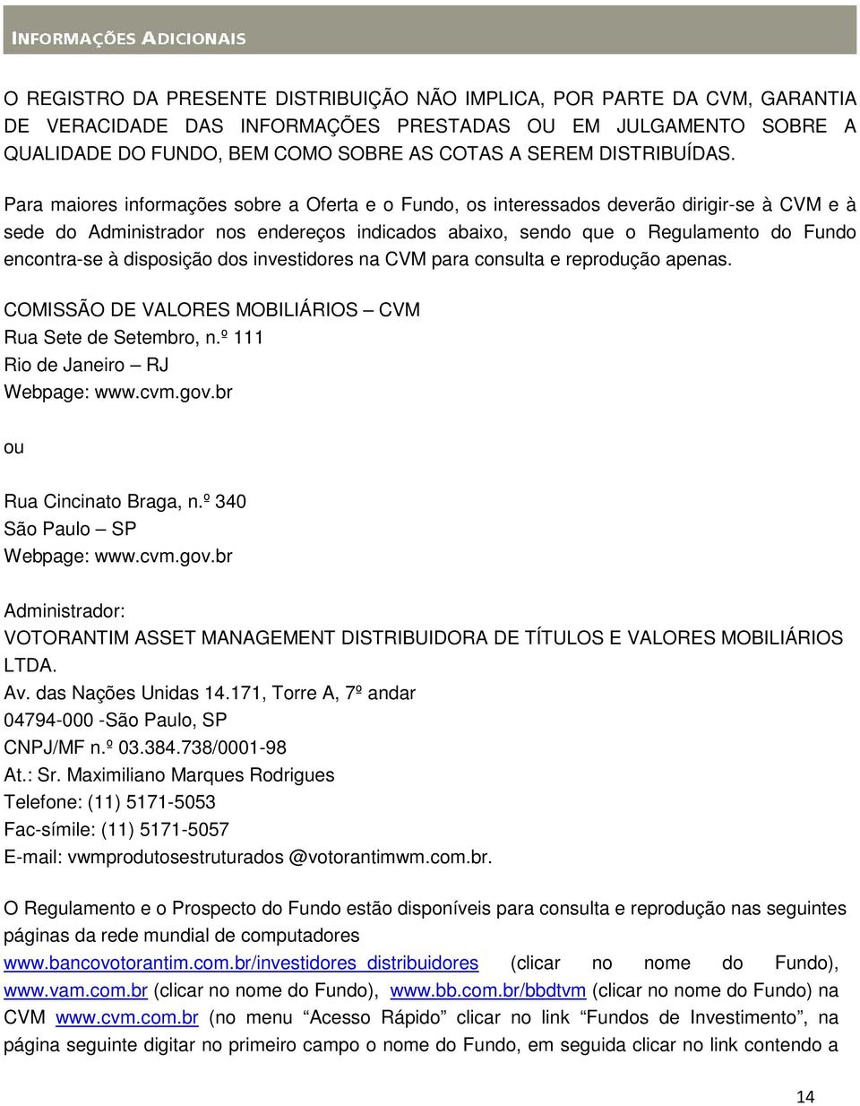 Para maiores informações sobre a Oferta e o Fundo, os interessados deverão dirigir-se à CVM e à sede do Administrador nos endereços indicados abaixo, sendo que o Regulamento do Fundo encontra-se à