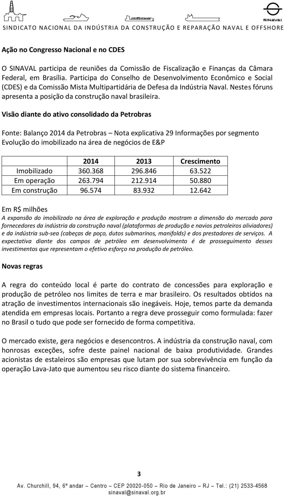 Visão diante do ativo consolidado da Petrobras Fonte: Balanço 2014 da Petrobras Nota explicativa 29 Informações por segmento Evolução do imobilizado na área de negócios de E&P 2014 2013 Crescimento