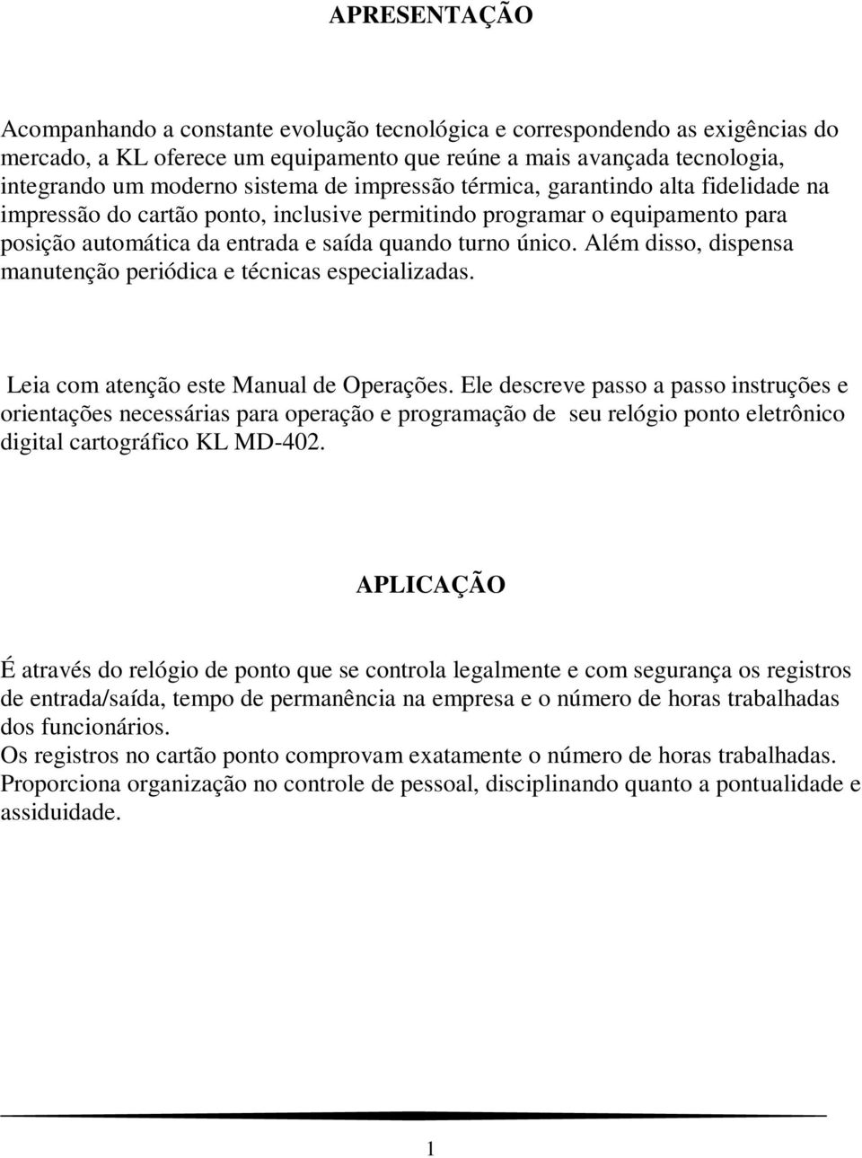 Além disso, dispensa manutenção periódica e técnicas especializadas. Leia com atenção este Manual de Operações.