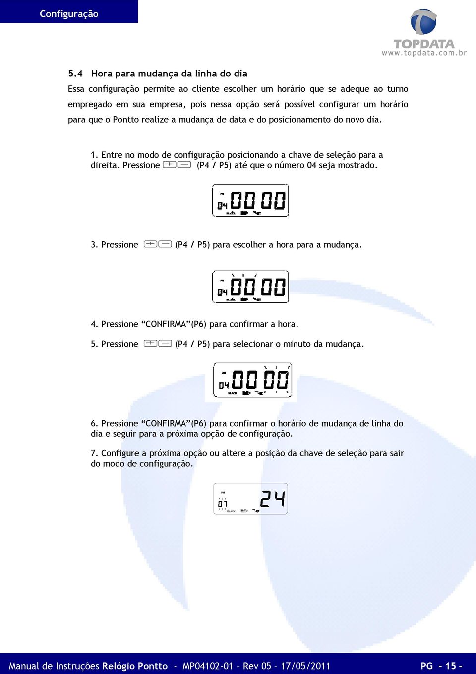 que o Pontto realize a mudança de data e do posicionamento do novo dia. 1. Entre no modo de configuração posicionando a chave de seleção para a direita.