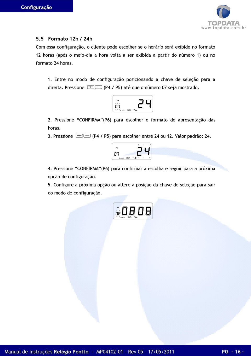 horas. 1. Entre no modo de configuração posicionando a chave de seleção para a direita. Pressione (P4 / P5) até que o número 07 seja mostrado. BLACK 2.