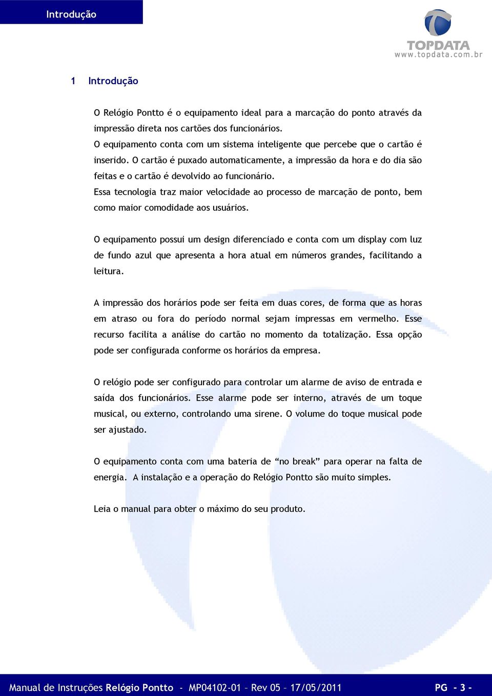 Essa tecnologia traz maior velocidade ao processo de marcação de ponto, bem como maior comodidade aos usuários.