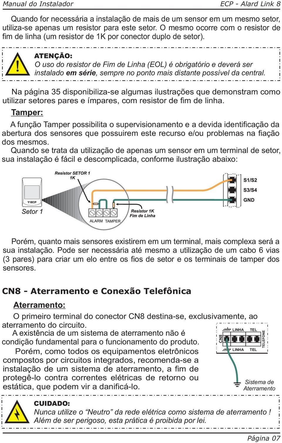 ATENÇÃO: O uso do resistor de Fim de Linha (EOL) é obrigatório e deverá ser instalado em série, sempre no ponto mais distante possível da central.