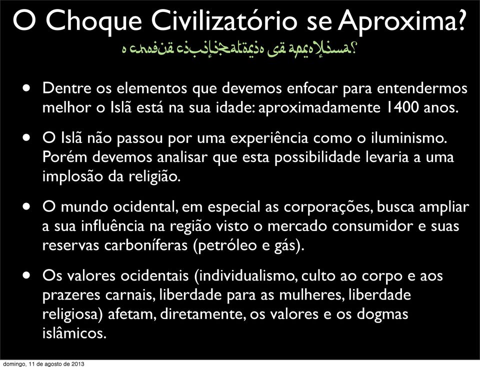 O Islã não passou por uma experiência como o iluminismo. Porém devemos analisar que esta possibilidade levaria a uma implosão da religião.