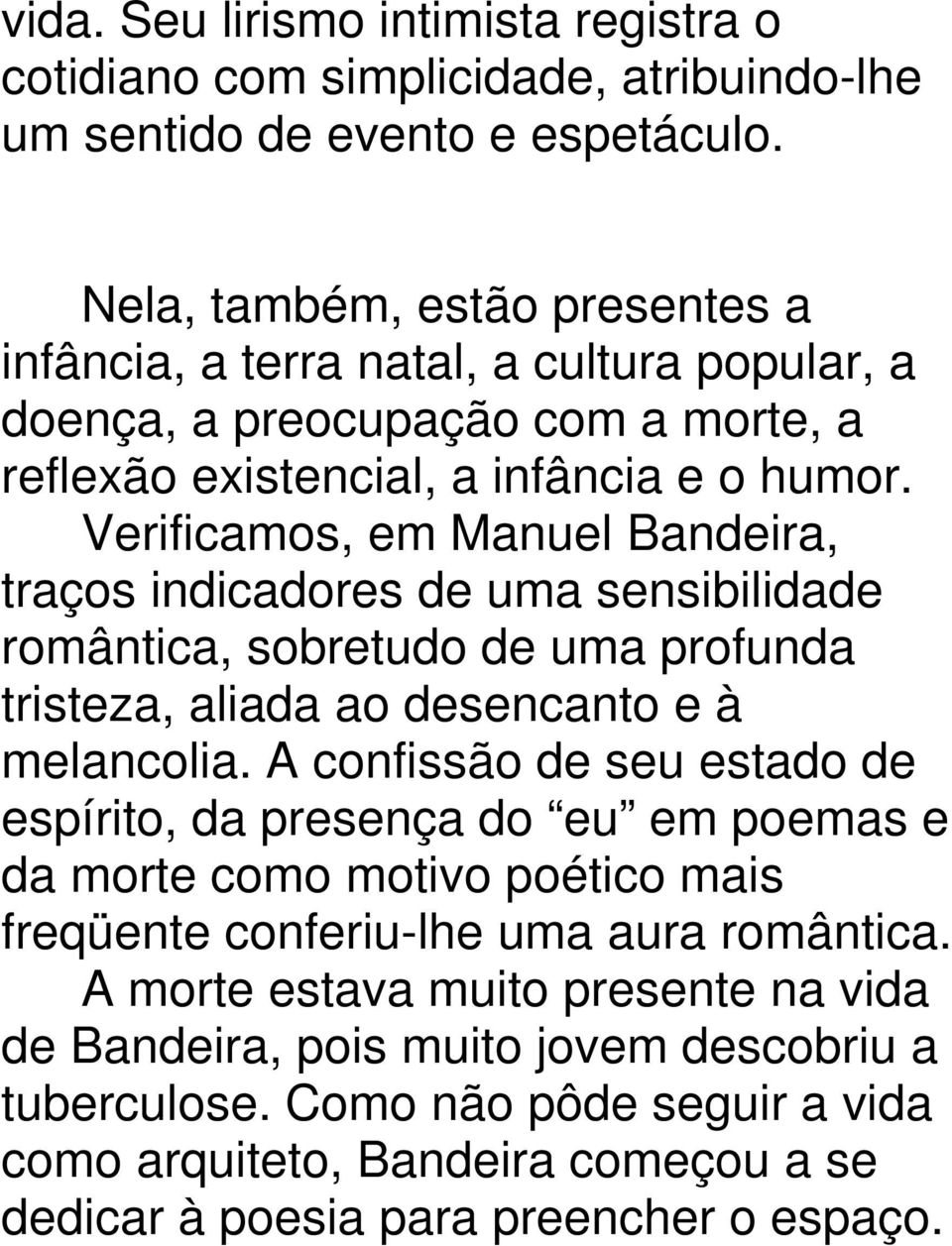 Verificamos, em Manuel Bandeira, traços indicadores de uma sensibilidade romântica, sobretudo de uma profunda tristeza, aliada ao desencanto e à melancolia.